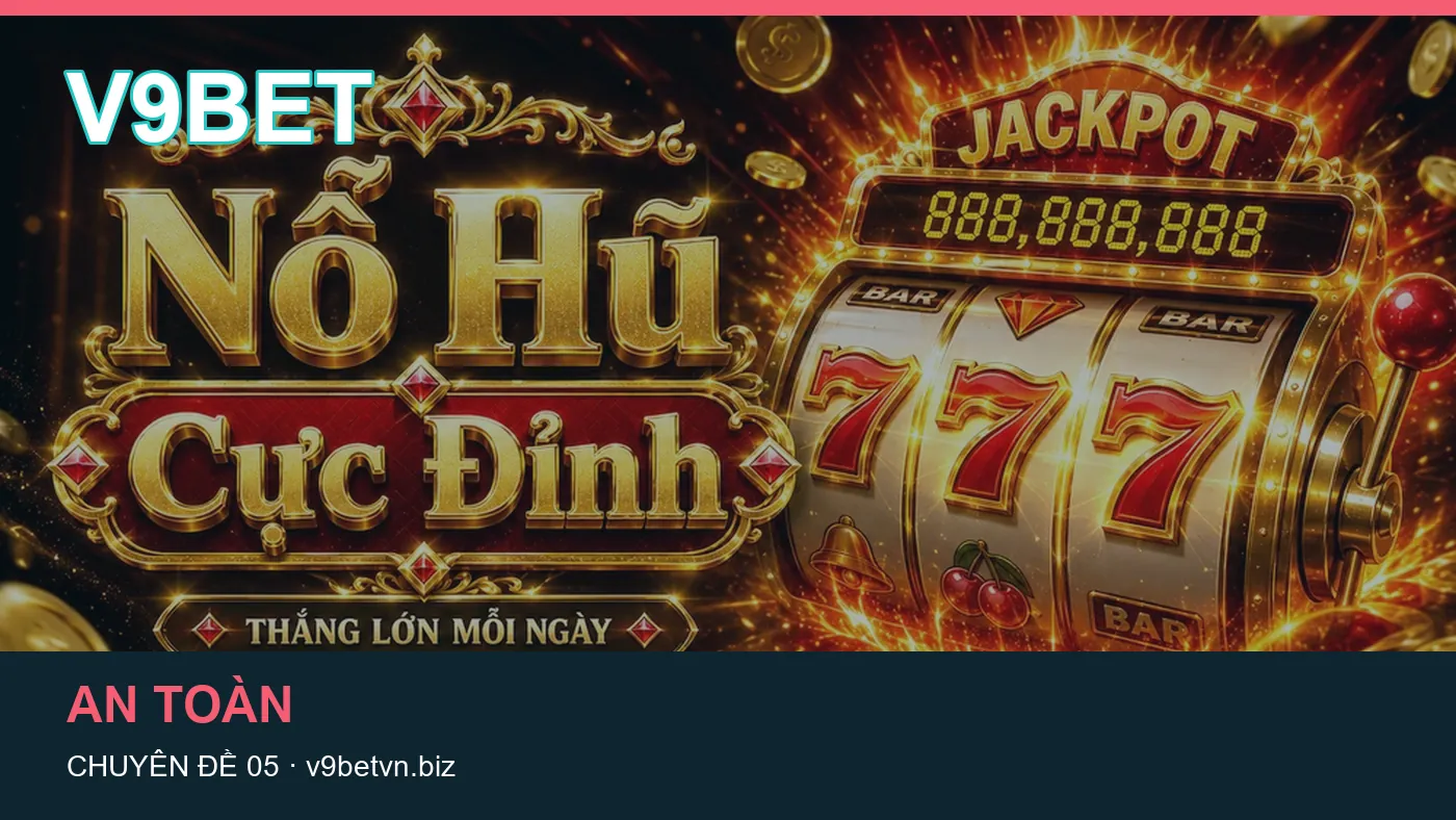Danh sách kiểm tra thông tin An toàn dành cho người đọc V9BET